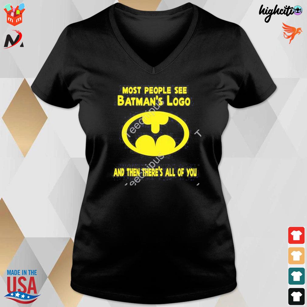 Most People See Batman S Logo And Then There S All Of You T Shirt