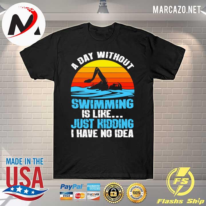 A Day Without Swimming Is Like Just Kidding I Have No Idea Vintage Retro Shirt