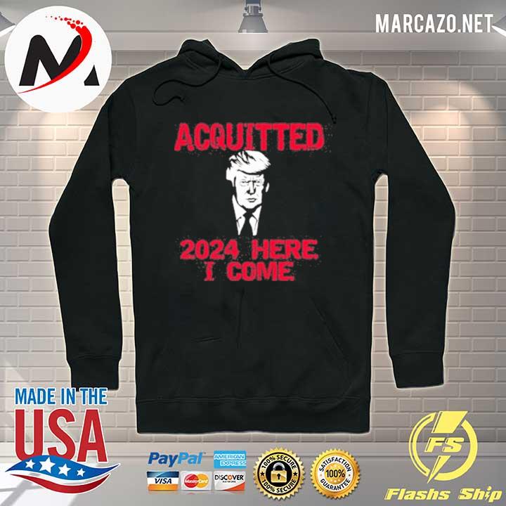 Acquitted 2024 here I come Donald Trump Hoodie