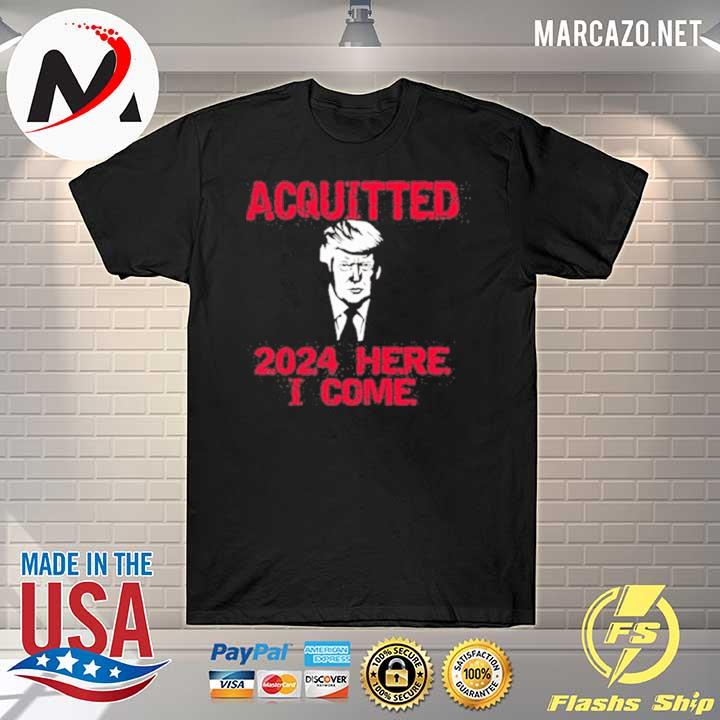 Acquitted 2024 here I come Donald Trump shirt