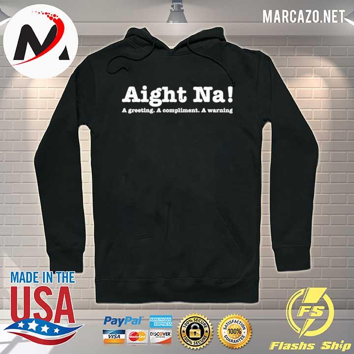 Aight na a greeting a compliment a warning s Hoodie