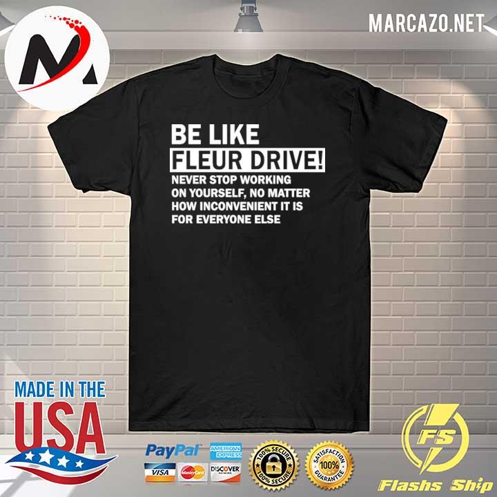 Be like fleur drive never stop working on yourself shirt