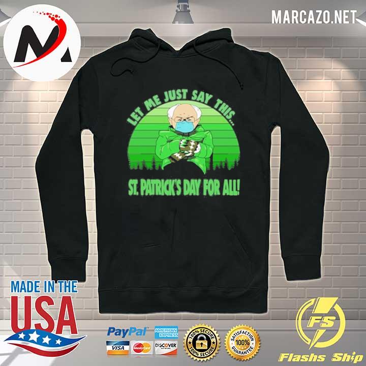 Bernie Sanders Mittens Let Me Just Say This St Patricks Day For All Shirt Hoodie