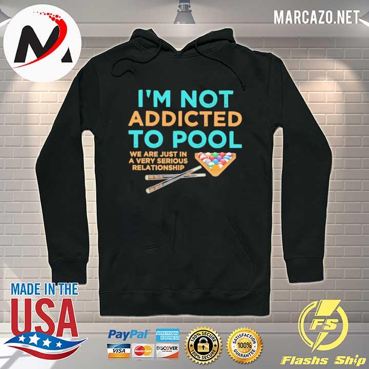 Billiard I'm Not Addicted To Pool We Are Just In A Very Serious Relationship Shirt Hoodie