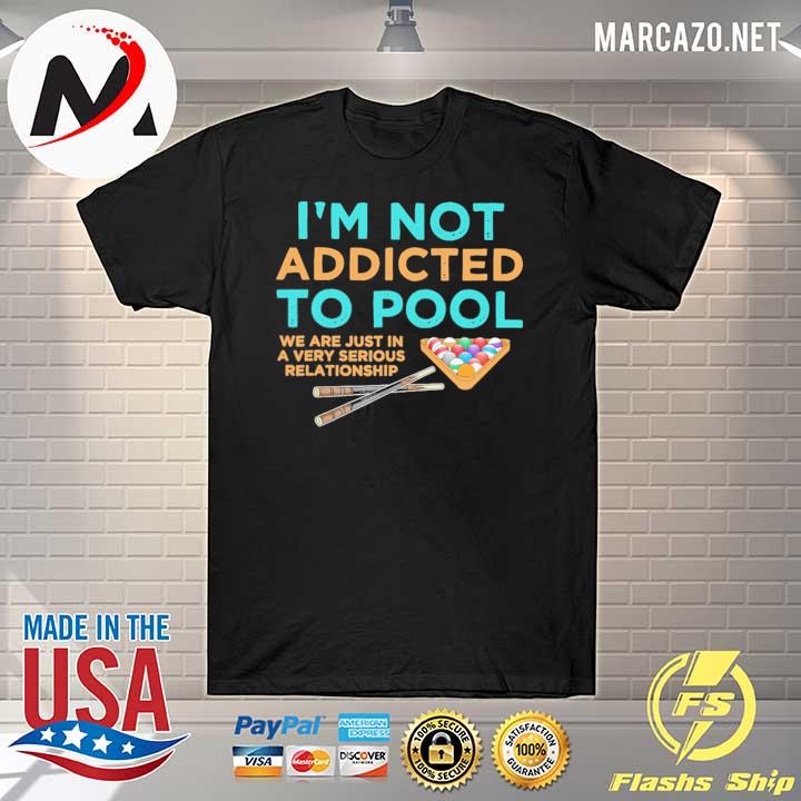 Billiard I'm Not Addicted To Pool We Are Just In A Very Serious Relationship Shirt