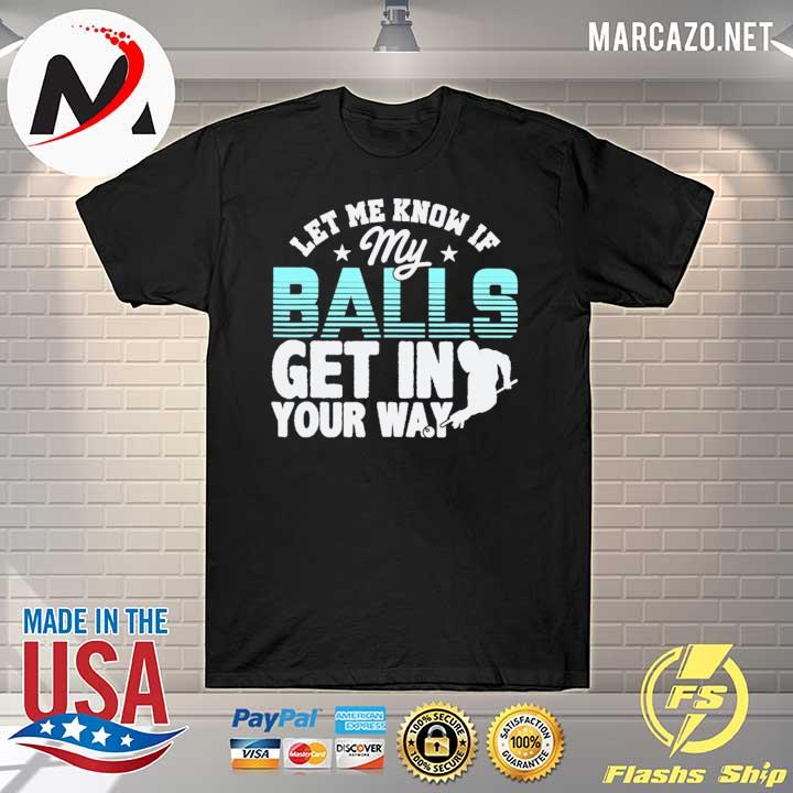 Billiard Let Me Know If My Balls Get In Your Way Shirt