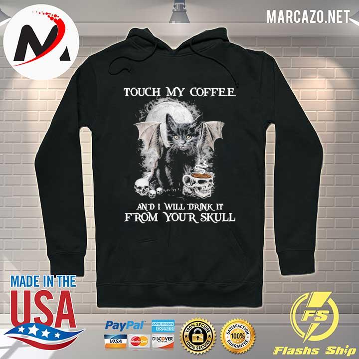 Black Cat Touch My Coffee And I Will Drink It From Your Skull Shirt Hoodie