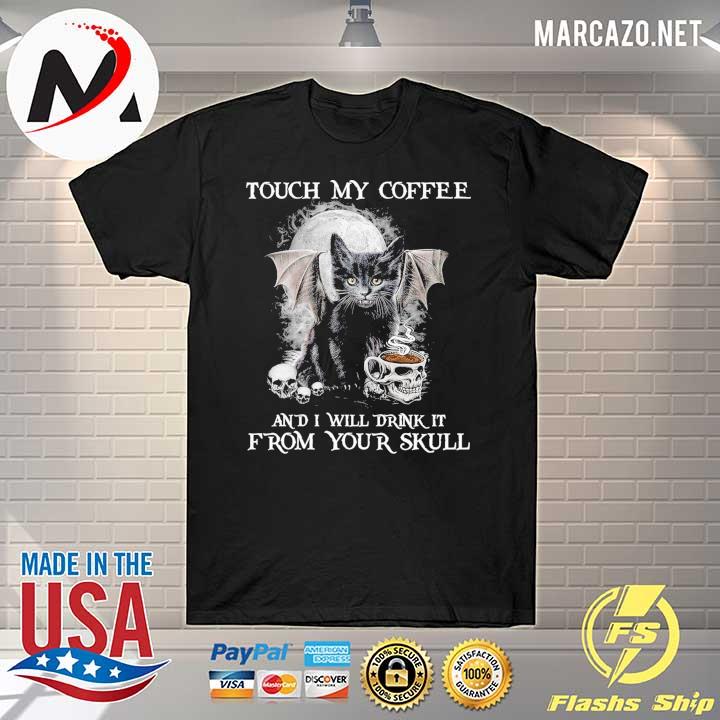 Black Cat Touch My Coffee And I Will Drink It From Your Skull Shirt