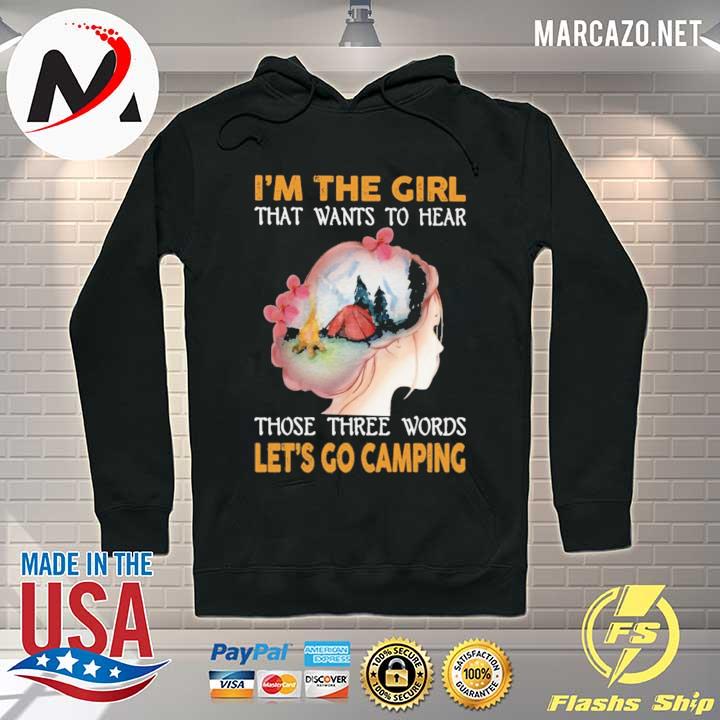 Camping I'm the girl That wants to hear Those Three Words Let's Go Camping Shirt Hoodie