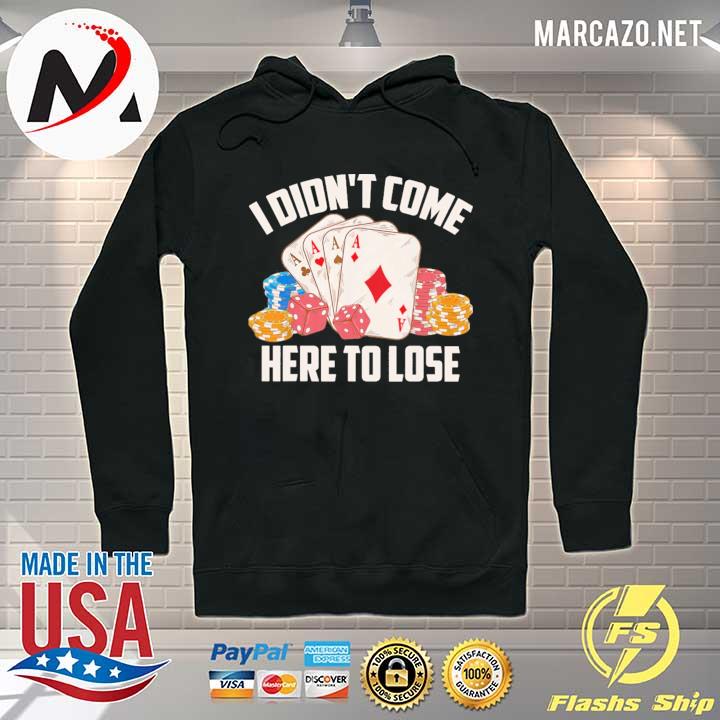 Casino I Didn't Come Here To Lose Shirt Hoodie