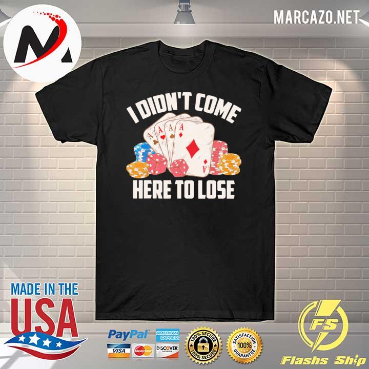 Casino I Didn't Come Here To Lose Shirt