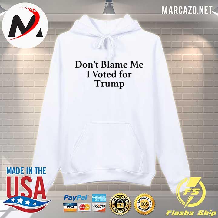 Don't blame me I voted for Trump s Hoodie