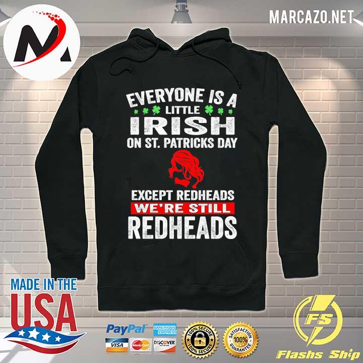 Everyone Is A Little Irish On St. Patricks Day Except Redheads We're Still Redheads Shirt Hoodie