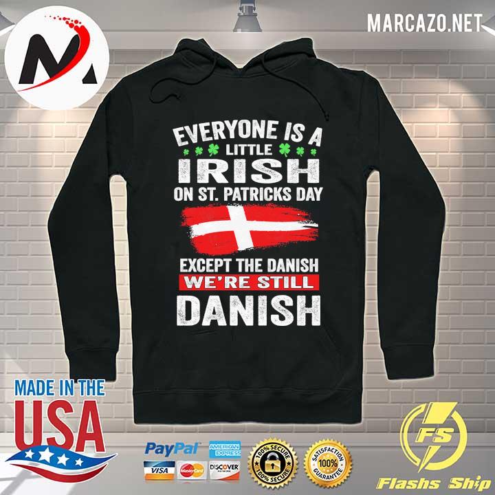 Everyone Is A Little Irish On St. Patricks Day Except The Danish We're Still Danish Shirt Hoodie