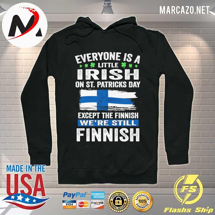 Everyone Is A Little Irish On St. Patricks Day Except The Finnish We're Still Finnish Shirt Hoodie