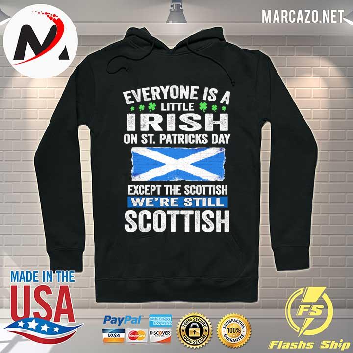 Everyone Is A Little Irish On St. Patricks Day Except The Scottish We're Still Scottish Shirt Hoodie