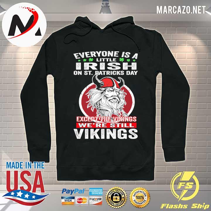 Everyone Is A Little Irish On St. Patricks Day Except The Vikings We're Still Vikings Shirt Hoodie