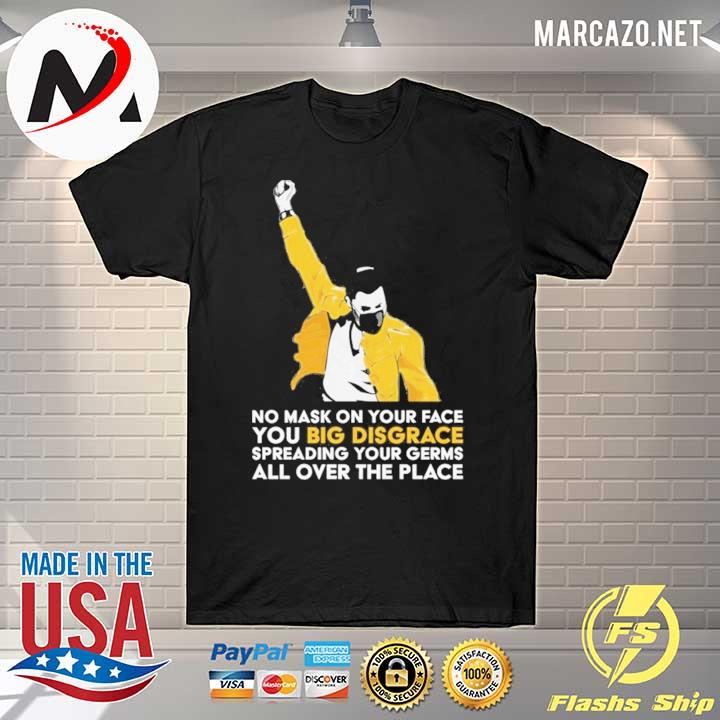 Freddie Mercury No Mask On Your Face You Big Disgrace Spreading Your Germs All Over The Place Shirt