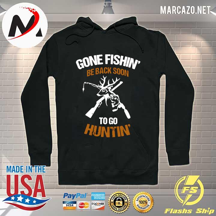 Gone Fishing Be Back To Go Hunting Shirt Hoodie