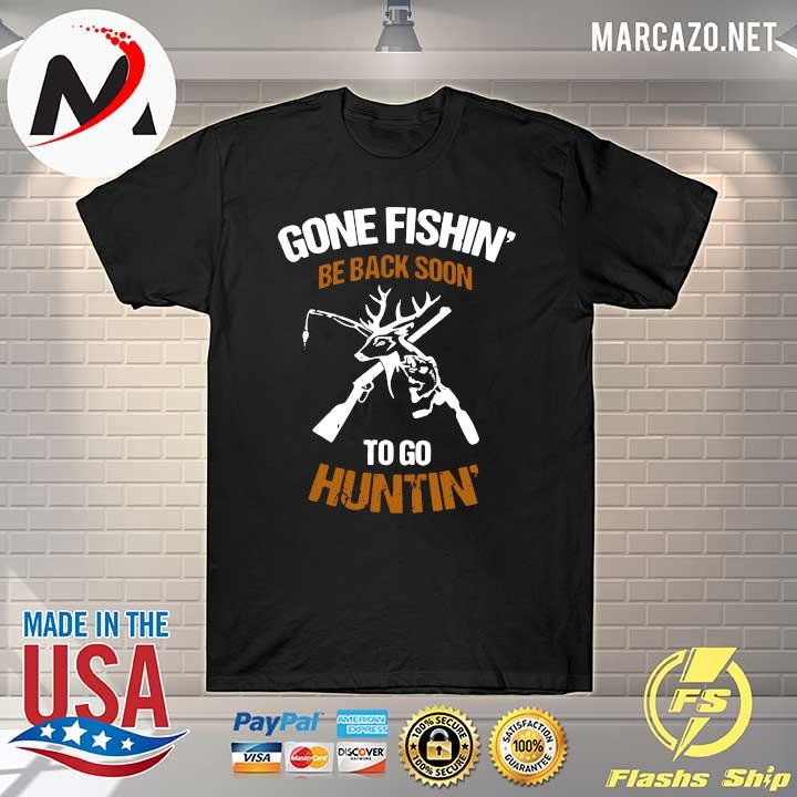 Gone Fishing Be Back To Go Hunting Shirt