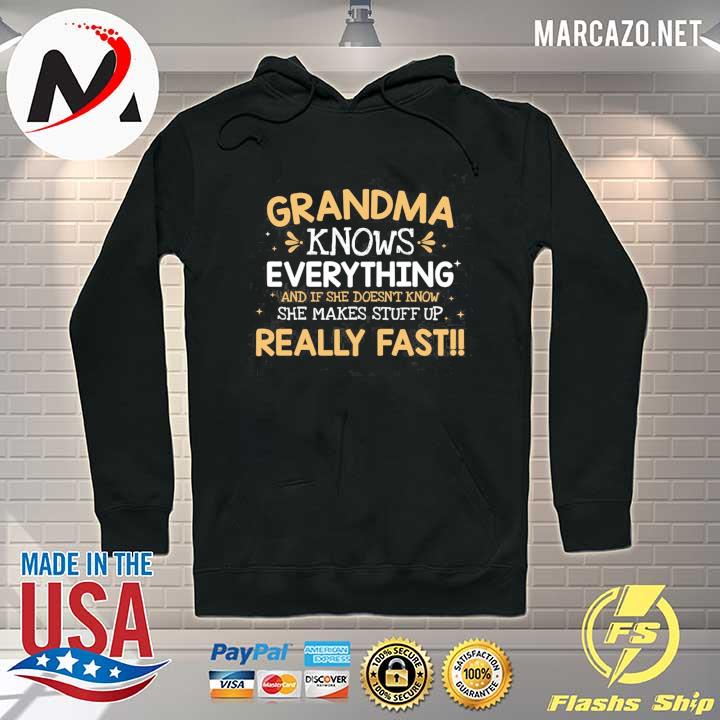 Grandma Knows Everything And If She Doesn't Know She Makes Stuff Up Really Fast Shirt Hoodie