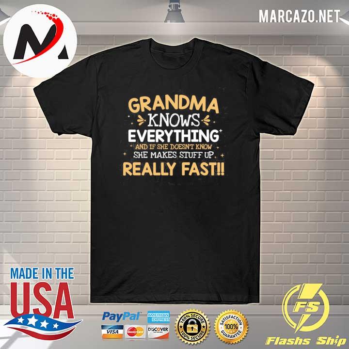 Grandma Knows Everything And If She Doesn't Know She Makes Stuff Up Really Fast Shirt