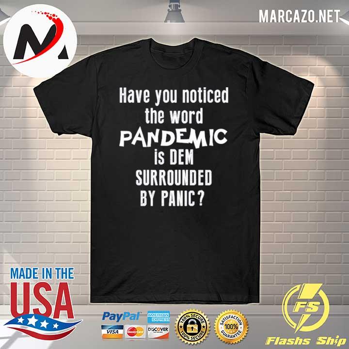 Have you noticed the word pandemic is dem surrounded by panic shirt