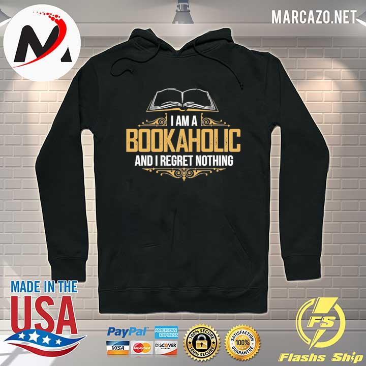 I Am A Bookaholic And I Regret Nothing Shirt Hoodie