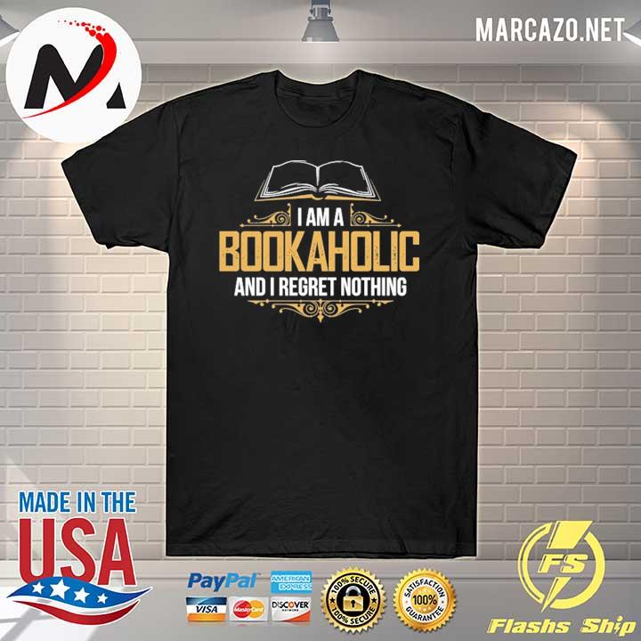 I Am A Bookaholic And I Regret Nothing Shirt