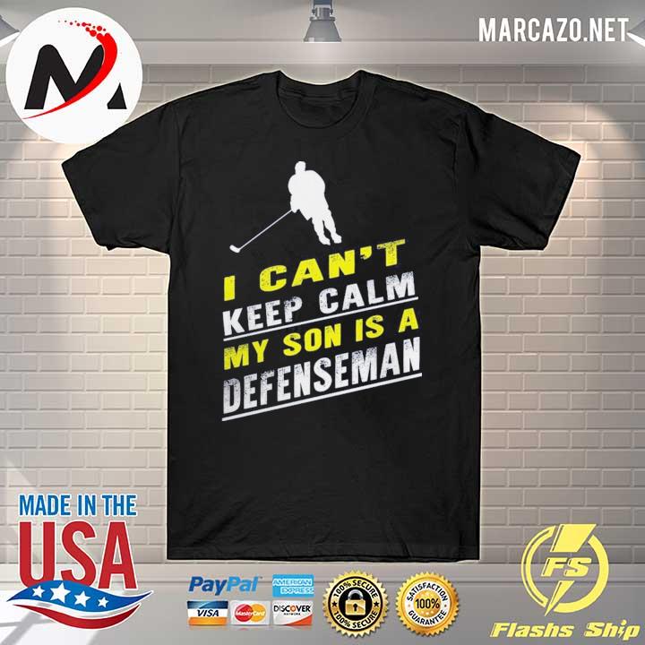 I Can't Keep Calm My Son Is A Defenseman Shirt