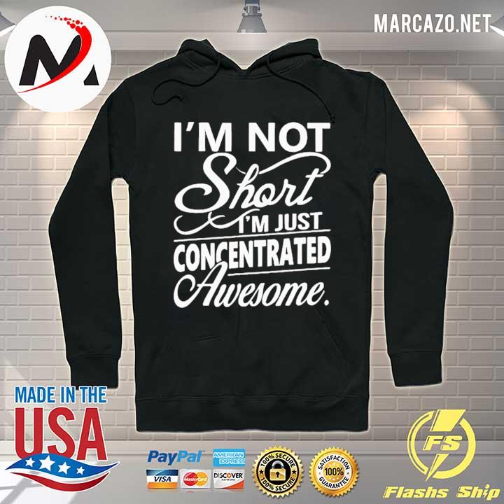 I'm Not Short I'm Just Concentrated Awesome Shirt Hoodie