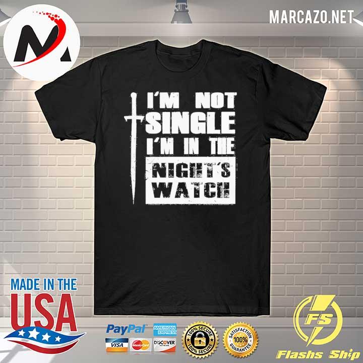 I'm Not Single I'm In The Night's Watch Shirt