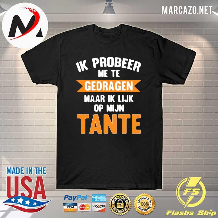 If Probeer Me Te Gedragen Maar Ik Lijk Op Mijn Tante shirt