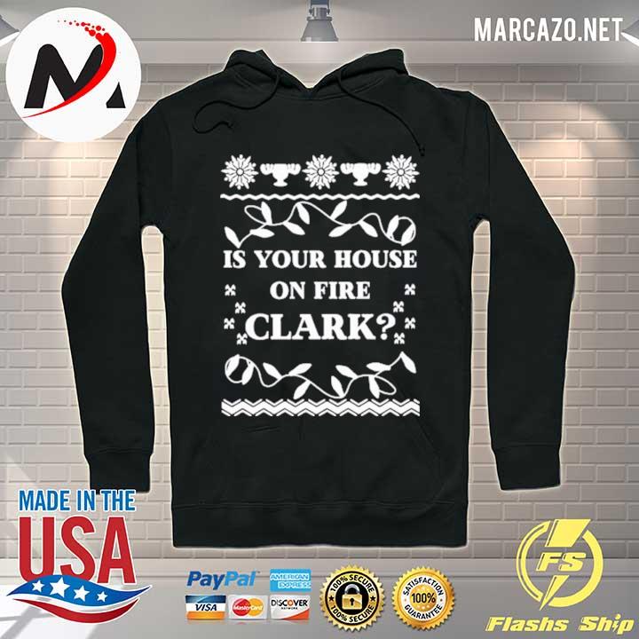 Is your house on fire clark Shirt Hoodie