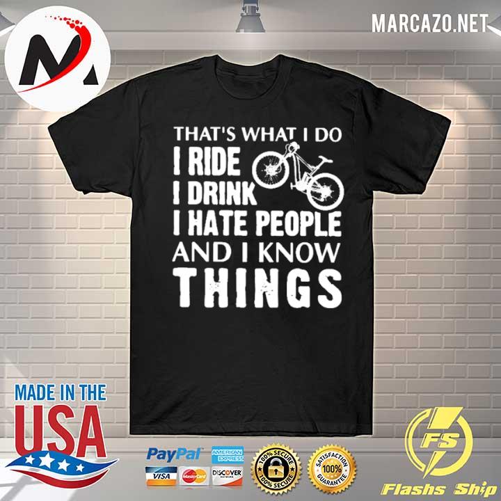 that's what i do i ride i drink i hate people and i know things shirt