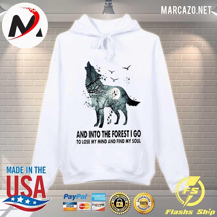 Wolf Soul And Into Forest I Go To Lose My Mind And Find My Soul Shirt Hoodie