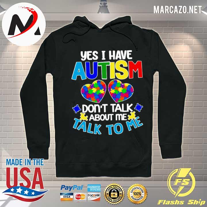 Yes I am have Autism dont talk about Me talk to Me Hoodie