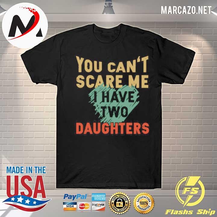 You Can’t Scare Me I Have Two Daughters Vintage shirt