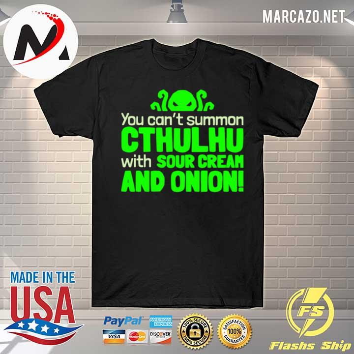 You Can’t Summon Cthulhu With Sour Cream And Onion shirt