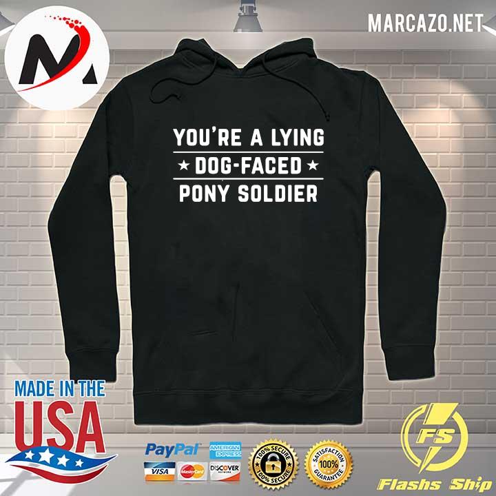 You’re A Lying Dog Faced Pony Soldier Shirt Hoodie