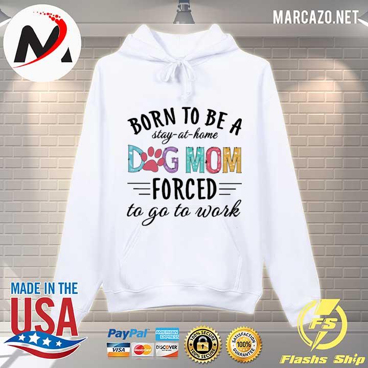 Born to be a stay at home Dog Mom forced to go to work s Hoodie