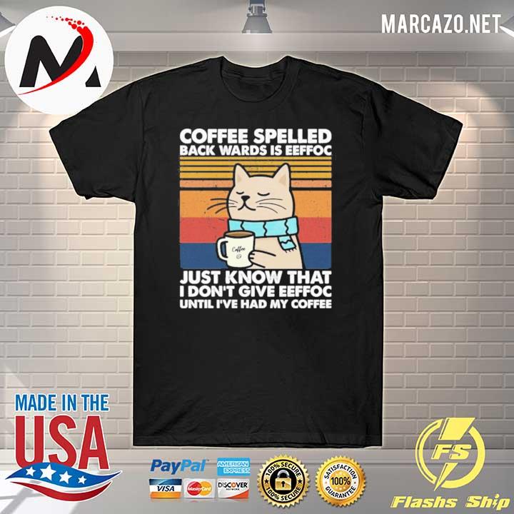 Cat coffee spelled back wards is eeffoc just know that I don't give eeffoc shirt