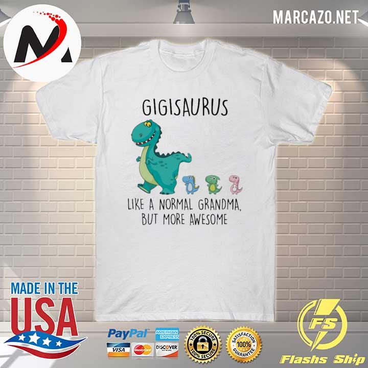 GigiSaurus like a normal Grandma but more awesome shirt