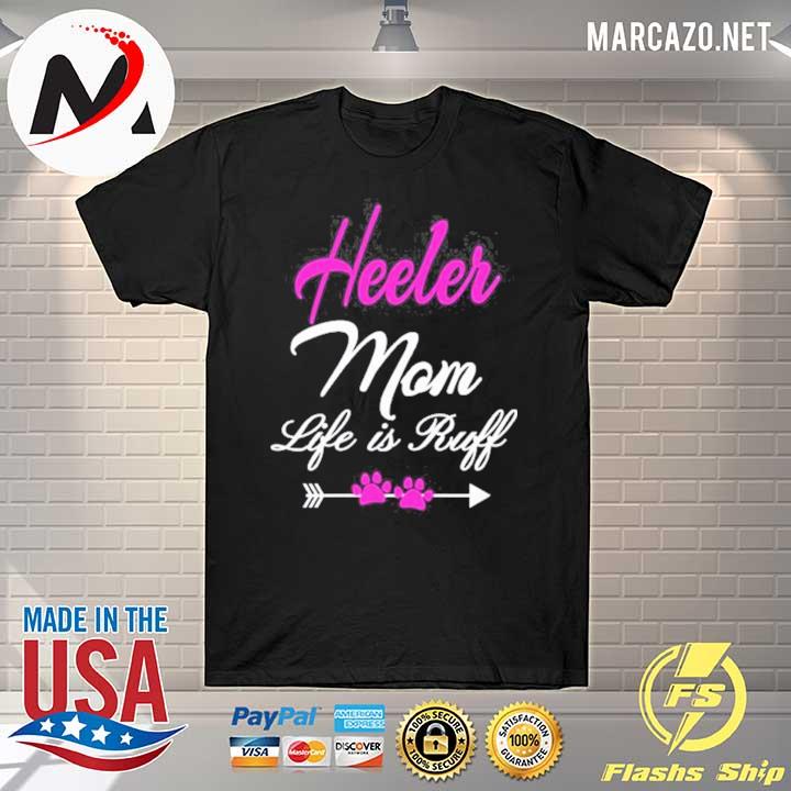 Heeler Mom Life Is Ruff Queensland Heeler Mom 2021 Shirt