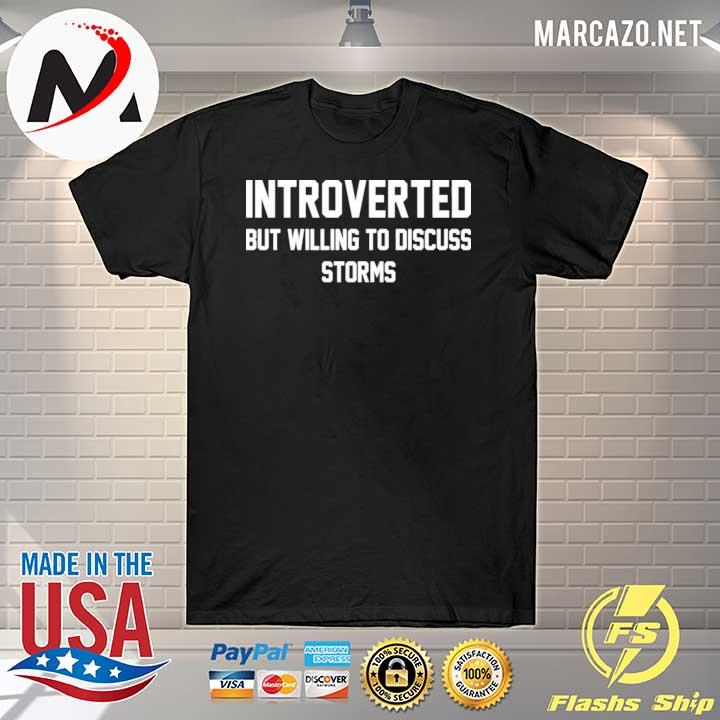 Introverted but willing to discuss storms shirt