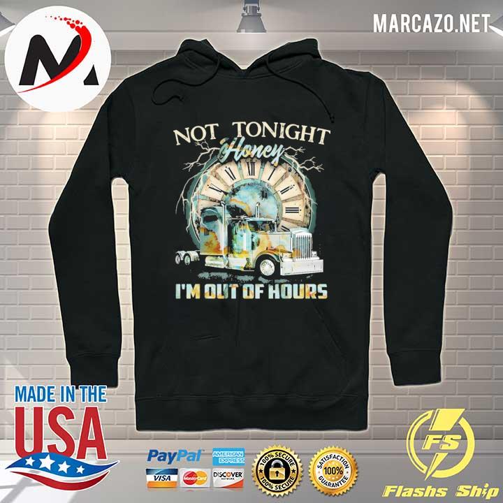 Not tonight honey I'm out of hours trucker s Hoodie