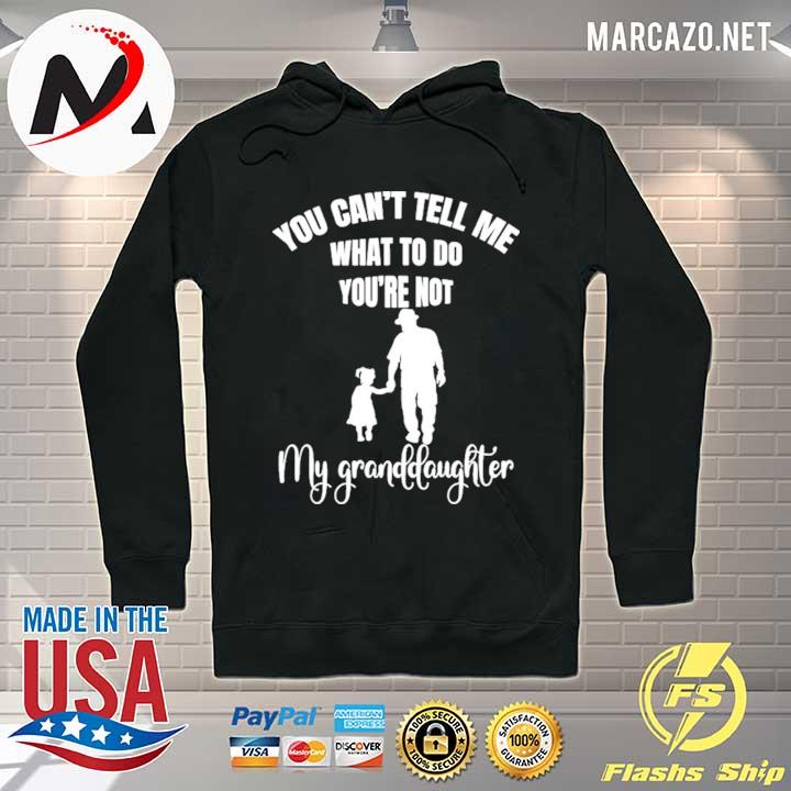 Official You can't tell me what to do you're not my granddaughter s Hoodie