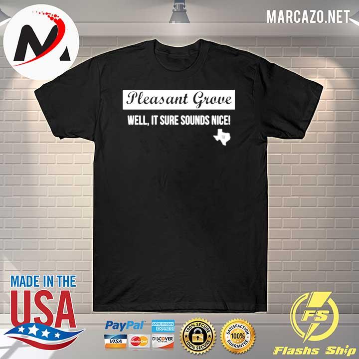 Pleasant grove well it sure sounds nice shirt