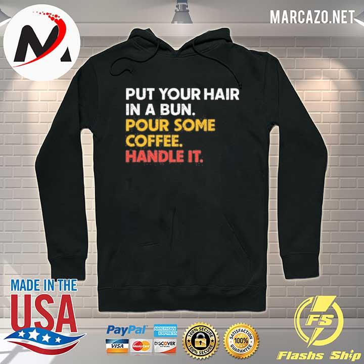 Put your hair in a bun pour some coffee handle it s Hoodie