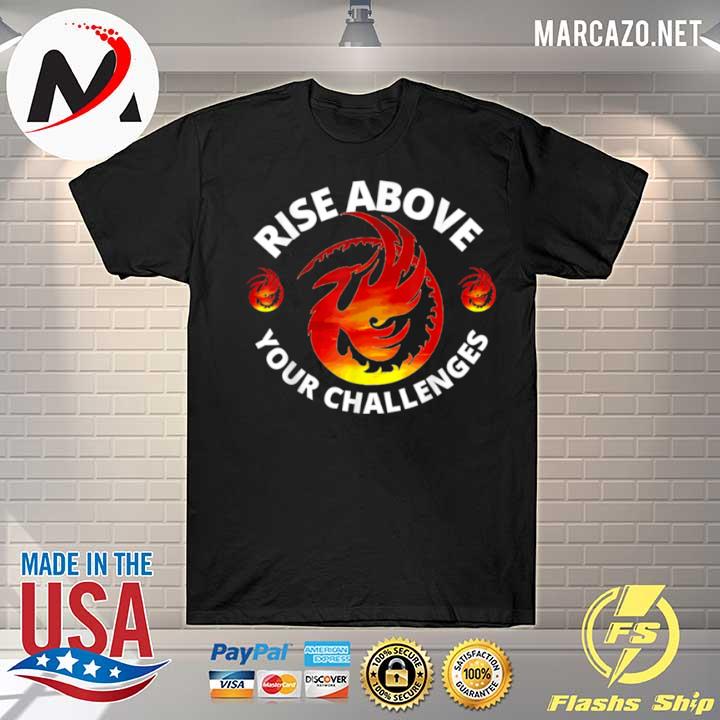 Rise Above Your Challenges Phoenix shirt